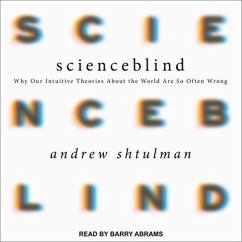 Scienceblind: Why Our Intuitive Theories about the World Are So Often Wrong - Shtulman, Andrew