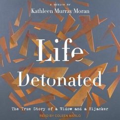 Life Detonated Lib/E: The True Story of a Widow and a Hijacker - Moran, Kathleen Murray