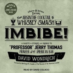 Imbibe! Updated and Revised Edition: From Absinthe Cocktail to Whiskey Smash, a Salute in Stories and Drinks to Professor Jerry Thomas, Pioneer of the - Wondrich, David