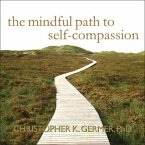 The Mindful Path to Self-Compassion Lib/E: Freeing Yourself from Destructive Thoughts and Emotions
