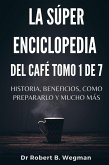 La Súper Enciclopedia Del Café Tomo 1 De 7: Historia, beneficios, como prepararlo y mucho más (Todo sobre el café, #1) (eBook, ePUB)