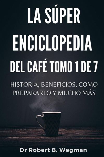 La Súper Enciclopedia Del Café Tomo 1 De 7: Historia, beneficios, como prepararlo y mucho más (Todo sobre el café, #1) (eBook, ePUB) La Súper Enciclopedia Del Café Tomo 1 De 7: Historia, beneficios, como prepararlo y mucho más (Todo sobre el café, #1) (eBook, ePUB)
