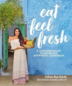 Eat Feel Fresh: A Contemporary, Plant-Based Ayurvedic Cookbook - Ketabi, Sahara Rose