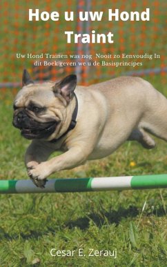 Cover Hoe u uw Hond Traint Uw Hond Trainen was nog Nooit zo Eenvoudig In dit Boek geven we u de Basisprincipes