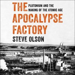 The Apocalypse Factory: Plutonium and the Making of the Atomic Age - Olson, Steve
