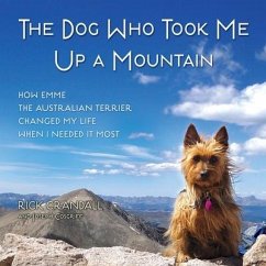 The Dog Who Took Me Up a Mountain: How Emme the Australian Terrier Changed My Life When I Needed It Most - Cosgriff, Joseph; Crandall, Rick