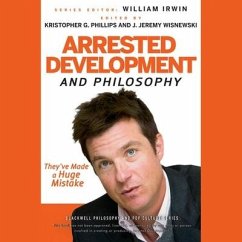 Arrested Development and Philosophy: They've Made a Huge Mistake - Phillips, Kristopher G.
