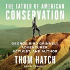 The Father of American Conservation Lib/E: George Bird Grinnell Adventurer, Activist, and Author