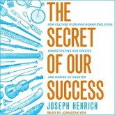 The Secret of Our Success Lib/E: How Culture Is Driving Human Evolution, Domesticating Our Species, and Making Us Smarter