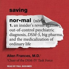 Saving Normal Lib/E: An Insider's Revolt Against Out-Of-Control Psychiatric Diagnosis, Dsm-5, Big Pharma, and the Medicalization of Ordinar - Frances, Allen