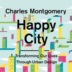 Happy City Lib/E: Transforming Our Lives Through Urban Design - Montgomery, Charles
