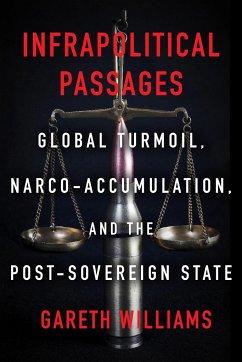 Infrapolitical Passages: Global Turmoil, Narco-Accumulation, and the Post-Sovereign State - Williams, Gareth