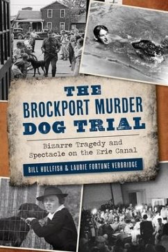 The Brockport Murder Dog Trial: Bizarre Tragedy and Spectacle on the Erie Canal - Hullfish, Bill; Verbridge, Laurie Fortune