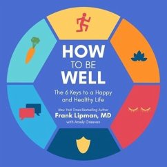 How to Be Well: The 6 Keys to a Happy and Healthy Life - Lipman, Frank