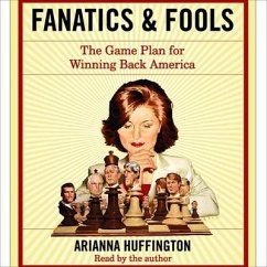 Fanatics and Fools Lib/E: How the American People Are Being Hoodwinked by Their Leaders - Huffington, Arianna