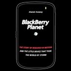 Blackberry Planet: The Story of Research in Motion and the Little Device That Took the World by Storm