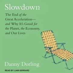 Slowdown: The End of the Great Acceleration-And Why It's Good for the Planet, the Economy, and Our Lives - Dorling, Danny