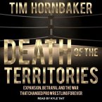 Death of the Territories Lib/E: Expansion, Betrayal and the War That Changed Pro Wrestling Forever