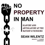 No Property in Man Lib/E: Slavery and Antislavery at the Nation's Founding