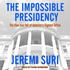 The Impossible Presidency Lib/E: The Rise and Fall of America's Highest Office