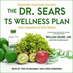 The Dr. Sears T5 Wellness Plan Lib/E: Transform Your Mind and Body, Five Changes in Five Weeks - Sears, William; Basile, Erin Sears