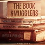 The Book Smugglers Lib/E: Partisans, Poets, and the Race to Save Jewish Treasures from the Nazis