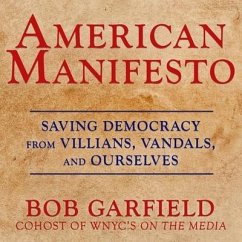 American Manifesto Lib/E: Saving Democracy from Villains, Vandals, and Ourselves - Garfield, Bob