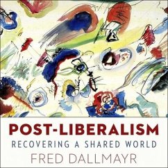 Post-Liberalism Lib/E: Recovering a Shared World - Dallmayr, Fred