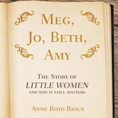 Meg, Jo, Beth, Amy Lib/E: The Story of Little Women and Why It Still Matters - Rioux, Anne Boyd