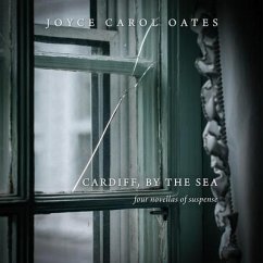 Cardiff, by the Sea: Four Novellas of Suspense - Oates, Joyce Carol