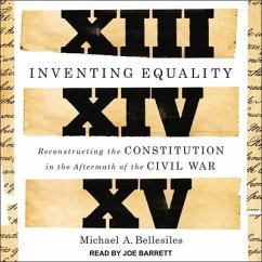 Inventing Equality Lib/E: Reconstructing the Constitution in the Aftermath of the Civil War - Bellesiles, Michael