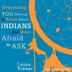Everything You Wanted to Know about Indians But Were Afraid to Ask - Treuer, Anton