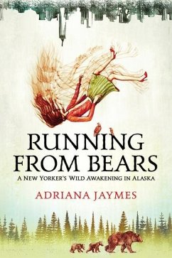 Running from Bears: A New Yorker's Wild Awakening in Alaska - Jaymes, Adriana