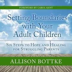 Setting Boundaries with Your Adult Children Lib/E: Six Steps to Hope and Healing for Struggling Parents - Bottke, Allison