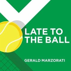 Late to the Ball Lib/E: Age. Learn. Fight. Love. Play Tennis. Win. - Marzorati, Gerald