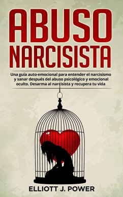 Abuso Narcisista: Una guía auto-emocional para entender el narcisismo y sanar después del abuso psicológico y emocional oculto. Desarma - Power, Elliott J.