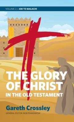 The Glory of Christ in the Old Testament: Volume 2: Job to Malachi - Crossley, Gareth