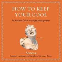 How to Keep Your Cool: An Ancient Guide to Anger Management - Seneca