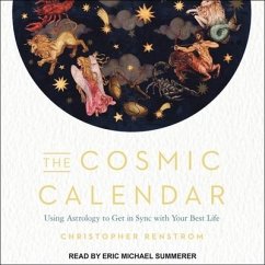 The Cosmic Calendar Lib/E: Using Astrology to Get in Sync with Your Best Life - Renstrom, Christopher