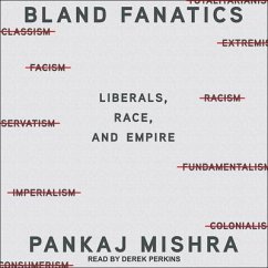 Bland Fanatics: Liberals, the West, and the Afterlives of Empire - Mishra, Pankaj