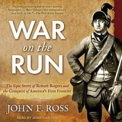 War on the Run: The Epic Story of Robert Rogers and the Conquest of America's First Frontier - Ross, John F.