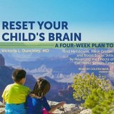 Reset Your Child's Brain Lib/E: A Four-Week Plan to End Meltdowns, Raise Grades, and Boost Social Skills by Reversing the Effects of Electronic Screen