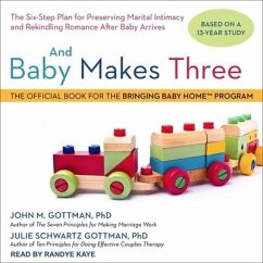 And Baby Makes Three Lib/E: The Six-Step Plan for Preserving Marital Intimacy and Rekindling Romance After Baby Arrives - Gottman, John M.; Gottman, Julie Schwartz
