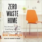 Zero Waste Home Lib/E: The Ultimate Guide to Simplifying Your Life by Reducing Your Waste