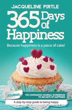 365 Days of Happiness - Because happiness is a piece of cake - Pirtle, Jacqueline