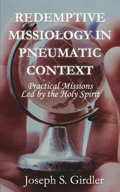 Redemptive Missiology in Pneumatic Context: Practical Missions Led by the Holy Spirit - Girdler, Joseph S.