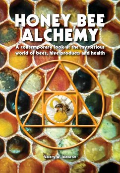 Honey Bee Alchemy. A contemporary look at the mysterious world of bees, hive products and health - Isidorov, Valery A