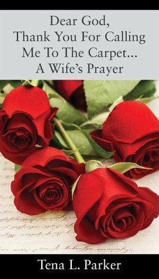 Dear God, Thank You For Calling Me To The Carpet...A Wife's Prayer - Parker, Tena L.
