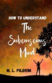 How To Understand The Subconscious Mind (Kenosis Books - Be The Best You: Self-Improvement Series) (eBook, ePUB)