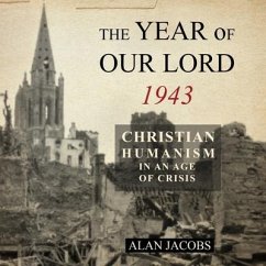 The Year of Our Lord 1943: Christian Humanism in an Age of Crisis - Jacobs, Alan